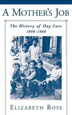 Egy anya munkája: A napközbeni gondozás története, 1890-1960 - A Mother's Job: The History of Day Care, 1890-1960