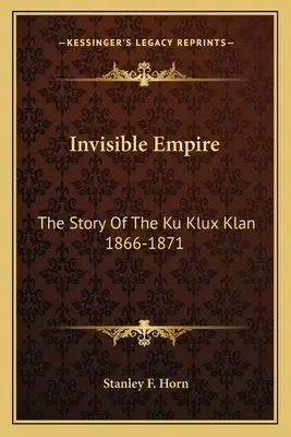 Láthatatlan birodalom: A Ku Klux Klan története 1866-1871 - Invisible Empire: The Story Of The Ku Klux Klan 1866-1871