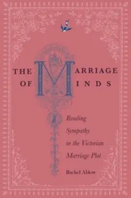 Az elmék házassága: Reading Sympathy in the Victorian Marriage Plot (A szimpátia olvasása a viktoriánus házassági cselekményben) - The Marriage of Minds: Reading Sympathy in the Victorian Marriage Plot