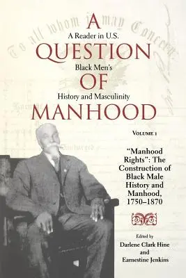 A férfiasság kérdése, 1. kötet: Az amerikai fekete férfiak történetének és férfiasságának olvasmánya, a férfiasság jogai: The Construction of Black Male History and Manh - A Question of Manhood, Volume 1: A Reader in U.S. Black Men's History and Masculinity, Manhood Rights: The Construction of Black Male History and Manh