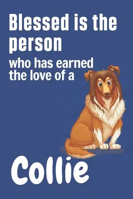Boldog az az ember, aki kiérdemelte egy collie szeretetét: For Collie Dog Fans - Blessed is the person who has earned the love of a Collie: For Collie Dog Fans