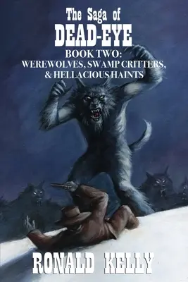 A Holt-szemű saga, második könyv: Vérfarkasok, mocsári dögök és pokoli kísértetek! - The Saga of Dead-Eye, Book Two: Werewolves, Swamp Critters, & Hellacious Haints!