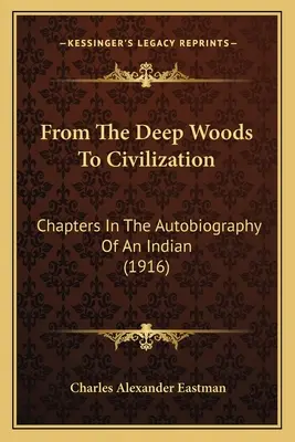 A mély erdőktől a civilizációig: Fejezetek egy indián önéletrajzából (1916) - From The Deep Woods To Civilization: Chapters In The Autobiography Of An Indian (1916)