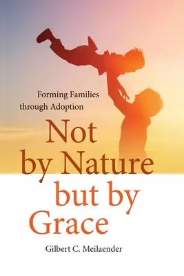 Nem természetből, hanem kegyelemből: Családalapítás az örökbefogadás révén - Not by Nature but by Grace: Forming Families through Adoption