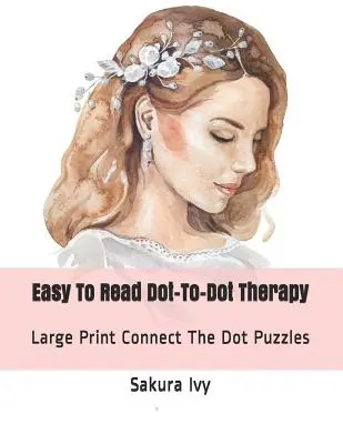 Könnyen olvasható pont-pont terápia: Nagyméretű nyomtatásban összeilleszthető pontkirakók - Easy to Read Dot-To-Dot Therapy: Large Print Connect the Dot Puzzles