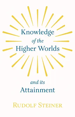 A magasabb világok ismerete és annak elérése - Knowledge of the Higher Worlds and Its Attainment