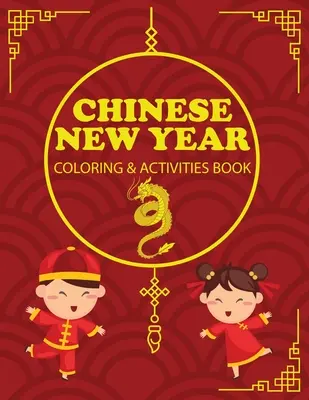 Chinese New Year Coloring & Activities Book: Gyerekeknek ajándék, Boldog új évet, Activity Journal, Notebook - Chinese New Year Coloring & Activities Book: Children's Gift, Happy New Year, Activity Journal, Notebook