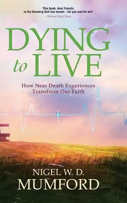 Dying to Live: Hogyan alakítják át hitünket a halálközeli élmények - Dying to Live: How Near Death Experiences Transform Our Faith