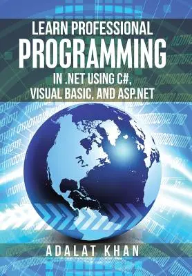 Szakmai programozás tanulása .Net-ben a C#, a Visual Basic és az Asp.Net használatával - Learn Professional Programming in .Net Using C#, Visual Basic, and Asp.Net