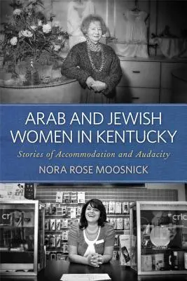 Arab és zsidó nők Kentuckyban: Történetek az alkalmazkodásról és a merészségről - Arab and Jewish Women in Kentucky: Stories of Accommodation and Audacity