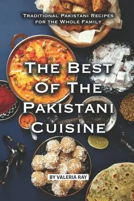 A pakisztáni konyha legjobbjai: Hagyományos pakisztáni receptek az egész családnak - The Best of The Pakistani Cuisine: Traditional Pakistani Recipes for the Whole Family