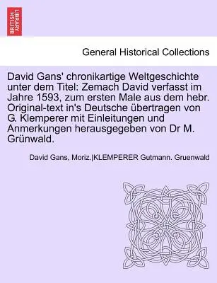 David Gans Chronikartige Weltgeschichte Unter Dem Titel: Zemach David Verfasst Im Jahre 1593, Zum Ersten Male Aus Dem Hebr. Original-Text In's Deutsc - David Gans' Chronikartige Weltgeschichte Unter Dem Titel: Zemach David Verfasst Im Jahre 1593, Zum Ersten Male Aus Dem Hebr. Original-Text In's Deutsc