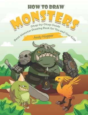 Hogyan rajzolj szörnyeket lépésről lépésre útmutató: A legjobb szörnyrajzoló könyv neked és a gyerekeidnek - How to Draw Monsters Step-by-Step Guide: Best Monster Drawing Book for You and Your Kids