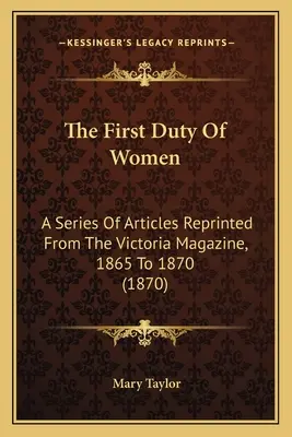 A nők első kötelessége: A Series of Articles Reprinted From The Victoria Magazine, 1865 to 1870 (1870) - The First Duty Of Women: A Series Of Articles Reprinted From The Victoria Magazine, 1865 To 1870 (1870)