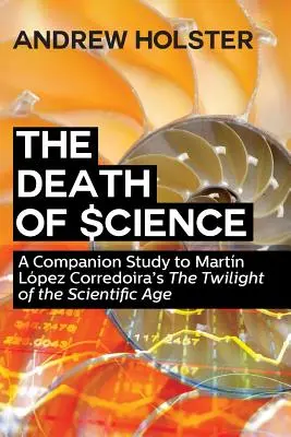 A tudomány halála: A Companion Study to Martn Lpez Corredoira's The Twilight of the Scientific Age” ”” - The Death of Science: A Companion Study to Martn Lpez Corredoira's The Twilight of the Scientific Age