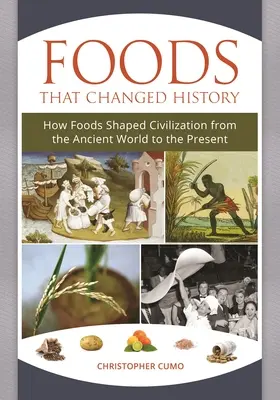 Ételek, amelyek megváltoztatták a történelmet: Hogyan alakították az élelmiszerek a civilizációt az ókortól napjainkig - Foods that Changed History: How Foods Shaped Civilization from the Ancient World to the Present