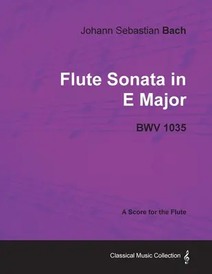 Johann Sebastian Bach - E-dúr fuvolaszonáta - Bwv 1035 - Kottája fuvolára - Johann Sebastian Bach - Flute Sonata in E Major - Bwv 1035 - A Score for the Flute