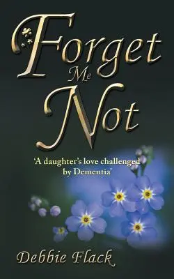 Forget Me Not: „Egy lány szeretete a demencia kihívásaként - Forget Me Not: 'A daughter's love challenged by Dementia'