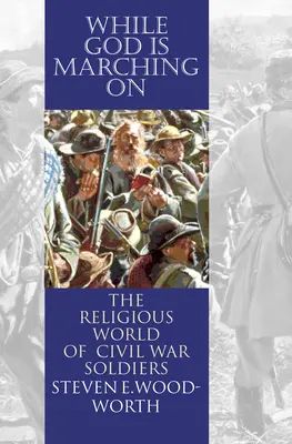 Amíg Isten menetel: A polgárháborús katonák vallási világa - While God Is Marching On: The Religious World of Civil War Soldiers