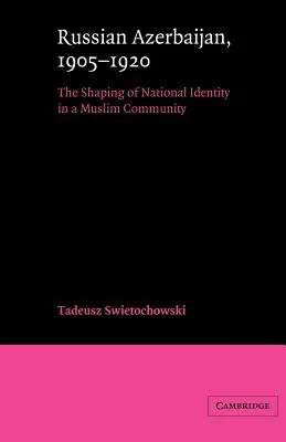 Orosz Azerbajdzsán, 1905-1920: A nemzeti identitás formálása egy muszlim közösségben - Russian Azerbaijan, 1905-1920: The Shaping of a National Identity in a Muslim Community