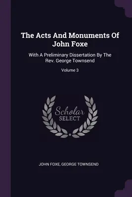 The Acts And Monuments Of John Foxe: With A Preliminary Dissertation By The Rev. George Townsend; 3. kötet - The Acts And Monuments Of John Foxe: With A Preliminary Dissertation By The Rev. George Townsend; Volume 3