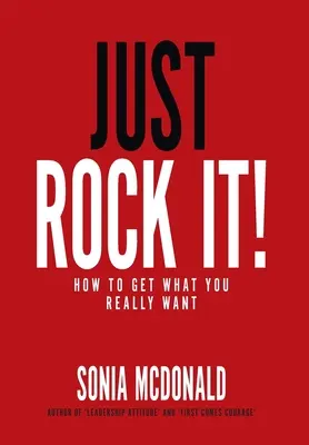 Just Rock It!: Hogyan szerezd meg, amit igazán akarsz - Just Rock It!: How to Get What You Really Want