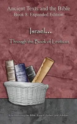 Izrael... Leviticus könyvén keresztül - bővített kiadás: A Biblia, Énókh, Jásher és Jubileusok szinkronizálása - Israel... Through the Book of Leviticus - Expanded Edition: Synchronizing the Bible, Enoch, Jasher, and Jubilees