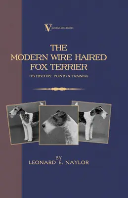 A modern drótszőrű foxterrier - története, pontjai és kiképzése (A Vintage Dog Books Breed Classic): Vintage Dog Books - The Modern Wire Haired Fox Terrier - Its History, Points & Training (A Vintage Dog Books Breed Classic): Vintage Dog Books