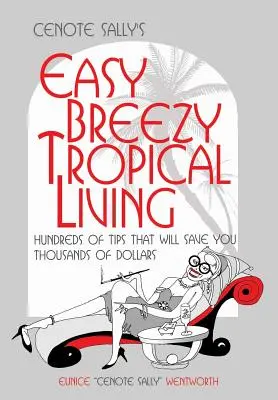 Cenote Sally könnyű, szellős trópusi élete: Több száz tipp, amivel több ezer dollárt spórolhatsz meg. - Cenote Sally's Easy, Breezy Tropical Living: Hundreds of Tips That Will Save You Thousands of Dollars