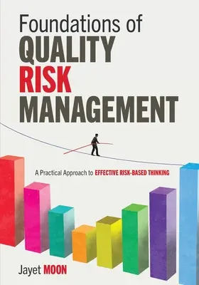 A minőségi kockázatkezelés alapjai: Gyakorlati megközelítés a hatékony kockázatalapú gondolkodáshoz - Foundations of Quality Risk Management: A Practical Approach to Effective Risk-Based Thinking