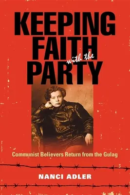 A párthoz való hűség megtartása: Kommunista hívők visszatérése a Gulagról - Keeping Faith with the Party: Communist Believers Return from the Gulag