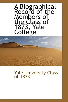 A Yale College 1873-as évfolyamának tagjainak életrajzi adatai - A Biographical Record of the Members of the Class of 1873, Yale College