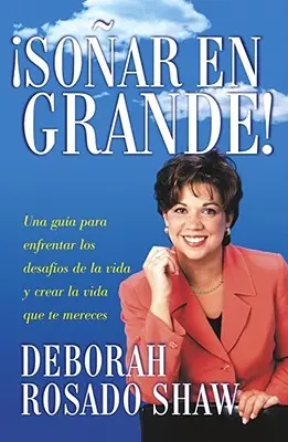 Sonar en Grande: Una Guia Para Enfrentar los Desafios de la Vida y Crear la Vida Que Te Mereces = Dream Big! = Álmodj nagyot! - Sonar en Grande: Una Guia Para Enfrentar los Desafios de la Vida y Crear la Vida Que Te Mereces = Dream Big! = Dream Big!