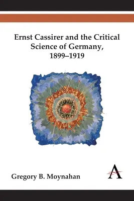 Ernst Cassirer és a németországi kritikai tudomány, 1899-1919 - Ernst Cassirer and the Critical Science of Germany, 1899-1919