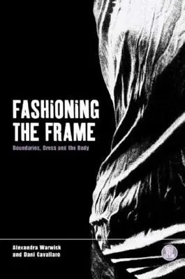 Fashioning the Frame: Határok, ruha és test - Fashioning the Frame: Boundaries, Dress and the Body