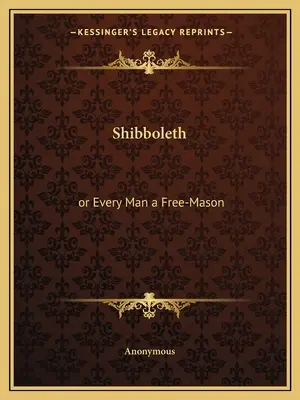 Shibboleth: avagy minden ember szabadkőműves - Shibboleth: or Every Man a Free-Mason