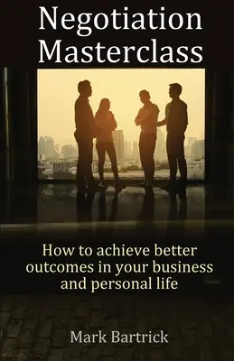 Tárgyalási mesterkurzus: Hogyan érhet el jobb eredményeket üzleti és magánéletében? - Negotiation Masterclass: How to achieve better outcomes in your business and personal life