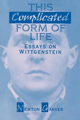 Az élet e bonyolult formája: Essays on Wittgenstein - This Complicated Form of Life: Essays on Wittgenstein