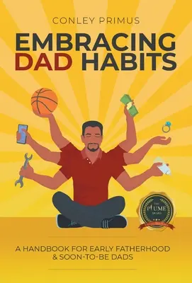 Embracing Dad Habits: Kézikönyv a korai apaság és a hamarosan apává váló apák számára - Embracing Dad Habits: A Handbook for Early Fatherhood & Soon-To-Be-Dads