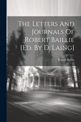 Robert Baillie levelei és naplói [szerk. D. Laing] - The Letters And Journals Of Robert Baillie [ed. By D. Laing]