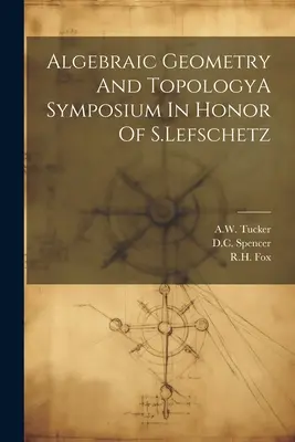 Algebrai geometria és topológiaA Symposium S. Lefschetz tiszteletére - Algebraic Geometry And TopologyA Symposium In Honor Of S.Lefschetz