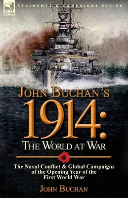 John Buchan 1914: A világ a háborúban - Az első világháború nyitó évének tengeri konfliktusa és globális hadjáratai - John Buchan's 1914: the World at War-The Naval Conflict & Global Campaigns of the Opening Year of the First World War