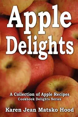 Apple Delights szakácskönyv: Alma receptek gyűjteménye - Apple Delights Cookbook: A Collection of Apple Recipes