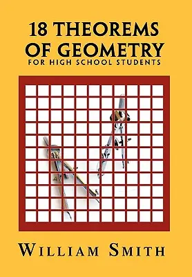 A geometria 18 tétele: Középiskolásoknak - 18 Theorems of Geometry: For High School Students