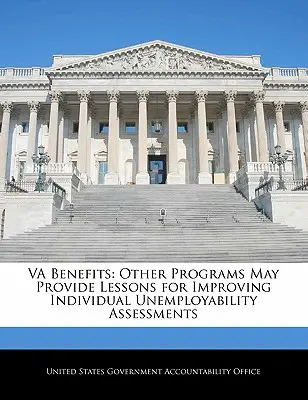 Va előnyök: Más programok tanulságokkal szolgálhatnak az egyéni munkaképtelenségi értékelések javításához - Va Benefits: Other Programs May Provide Lessons for Improving Individual Unemployability Assessments