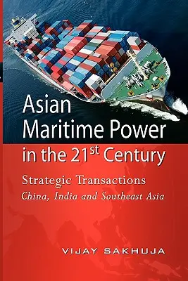 Ázsiai tengeri hatalom a 21. században: Stratégiai tranzakciók Kína, India és Délkelet-Ázsia - Asian Maritime Power in the 21st Century: Strategic Transactions China, India and Southeast Asia