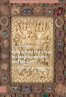 Nagy Alfréd király, szentírói és kultusza: Egy emlékezetes gyermekkor - King Alfred the Great, His Hagiographers and His Cult: A Childhood Remembered