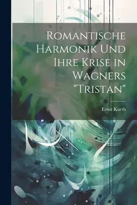 Romantische Harmonik und ihre Krise in Wagners Tristan