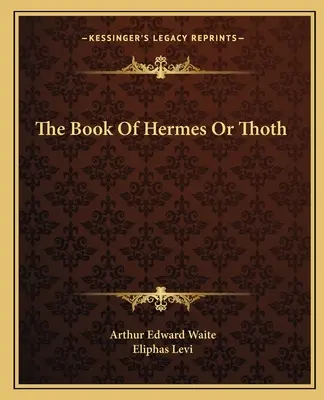 Hermész vagy Thot könyve - The Book Of Hermes Or Thoth