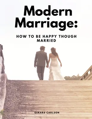 Modern házasság: How To Be Happy Though Married - Modern Marriage: How To Be Happy Though Married